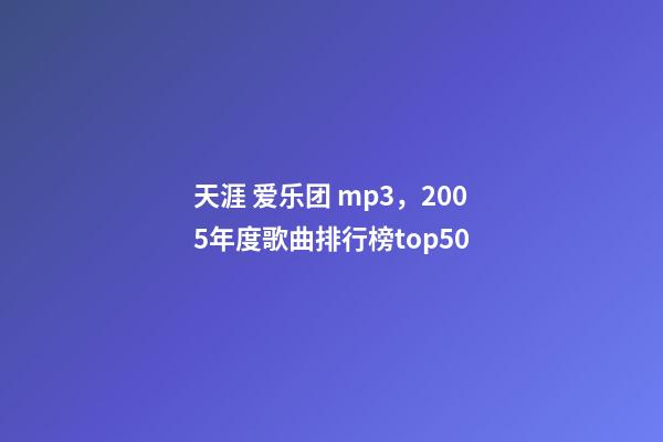 天涯 爱乐团 mp3，2005年度歌曲排行榜top50-第1张-观点-玄机派